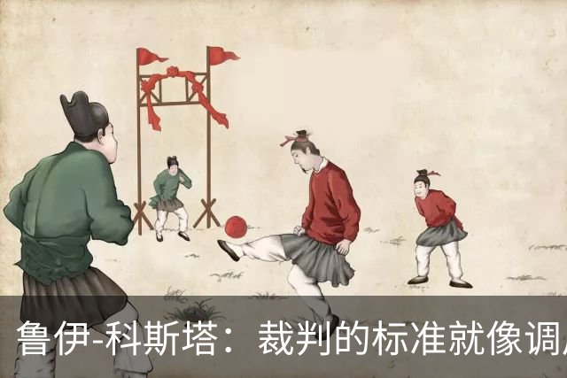 鲁伊-科斯塔：裁判的标准就像调皮小孩，永远不靠谱
